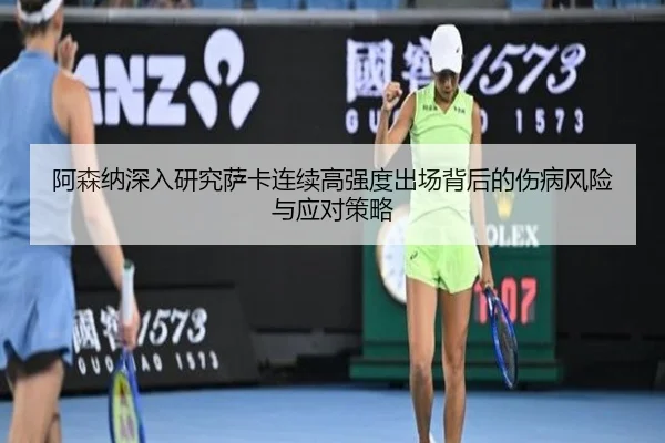 阿森纳深入研究萨卡连续高强度出场背后的伤病风险与应对策略