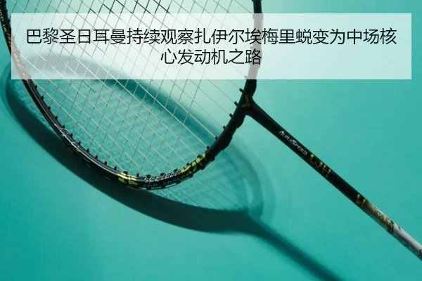 巴黎圣日耳曼持续观察扎伊尔埃梅里蜕变为中场核心发动机之路