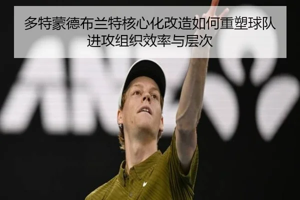 多特蒙德布兰特核心化改造如何重塑球队进攻组织效率与层次