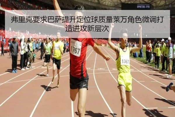 弗里克要求巴萨提升定位球质量莱万角色微调打造进攻新层次